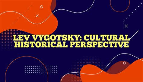 Lev Vygotsky: Cultural Historical Perspective In Psychology