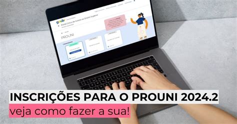 Prouni Inscricoes 2024 - Inscrições para o Prouni 2024.2: veja como fazer a sua!