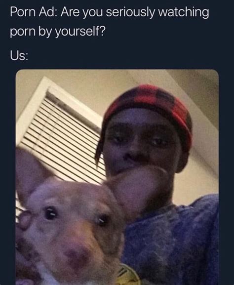 Pom Ad Are You Seriously Watching Porn By Yourself IFunny