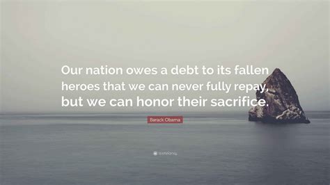 Barack Obama Quote: “Our nation owes a debt to its fallen heroes that