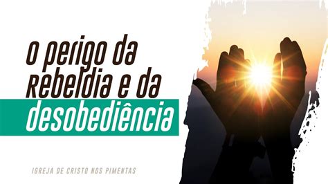 O Perigo Da Rebeldia E Da Desobedi Ncia Youtube