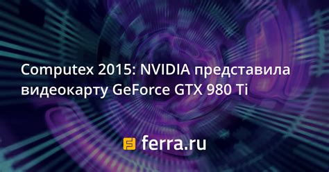Computex 2015: NVIDIA представила видеокарту GeForce GTX 980 Ti — Ferra.ru