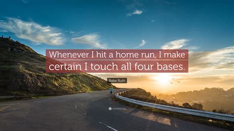 Babe Ruth Quote Whenever I Hit A Home Run I Make Certain I Touch All