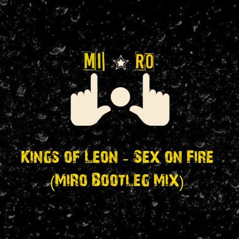 Stream Kings Of Leon SEX ON FIRE MiRo BOOTLEG MIX By Official MiRo Music Listen