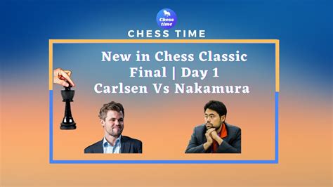 New In Chess Classic Finals Day 1 Carlsen Vs Nakamura Chess Vaasam