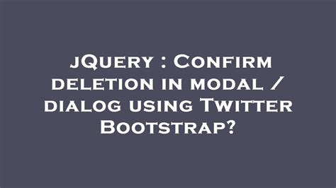 Jquery Confirm Deletion In Modal Dialog Using Twitter Bootstrap