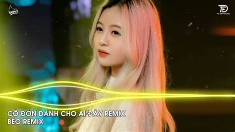 Cô Đơn Dành Cho Ai Đây Top Edm Tiktok Hay Nhất Nonstop Nhạc Trẻ Remix Hot Trend Hay Nhất