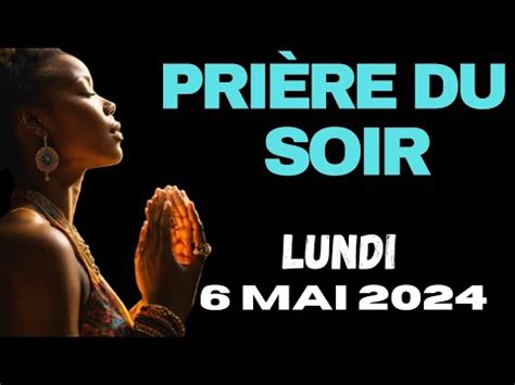 PRIERE DU SOIR Lundi 6 Mai 2024 Prière pour la prospérité YouTube