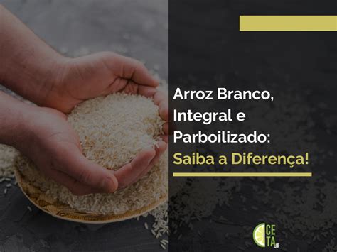Arroz Parboilizado É Melhor Que O Branco - Qual A Diferença Entre Arroz Branco E Parboilizado - RETOEDU