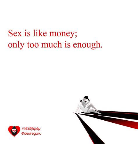 $ex is like money, only too much is enough #desireguru - Desire Guru ...