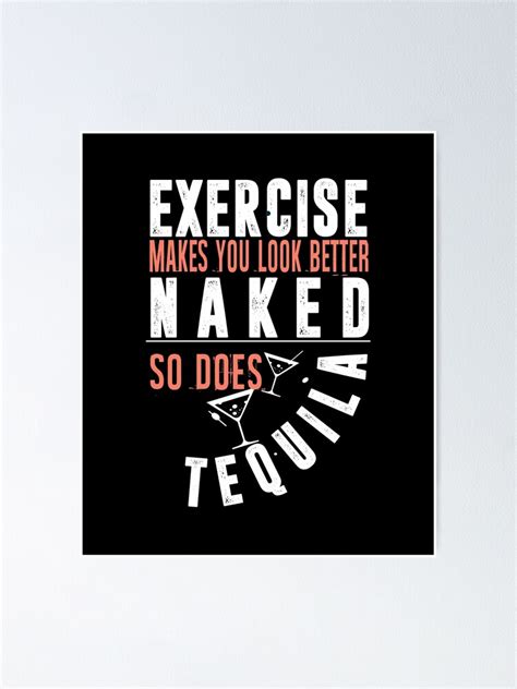 Exercise Makes You Look Better Naked So Does Tequila Poster For Sale By Overstyle Redbubble