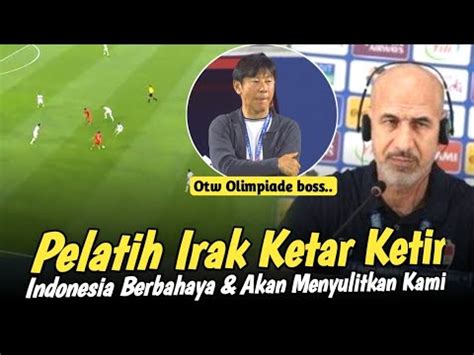 PELATIH IRAK SAMPAI BILANG GINI Melihat Skuad Garuda Yang Mampu