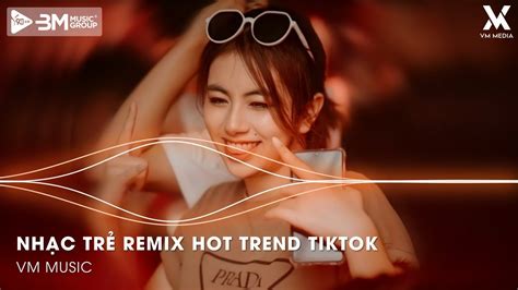 Nhạc Remix Hot Tiktok BXH Nhạc Remix Hay Nhất Hiện Nay Nhạc