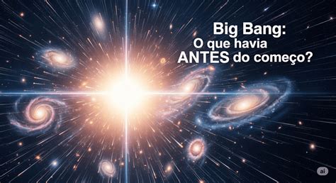 Bigbang Origem Do Universo - Big Bang: Desvendando a Teoria que Explica a Origem do Universo ...