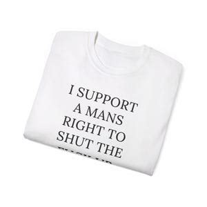 I Support A Mans Right To Shut The Fuck Up T Shirt Offensive Slogan Tee Feminist T Shirt Y2K