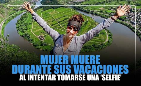 Mujer Muere Durante Sus Vacaciones Al Intentar Tomarse Una Selfie