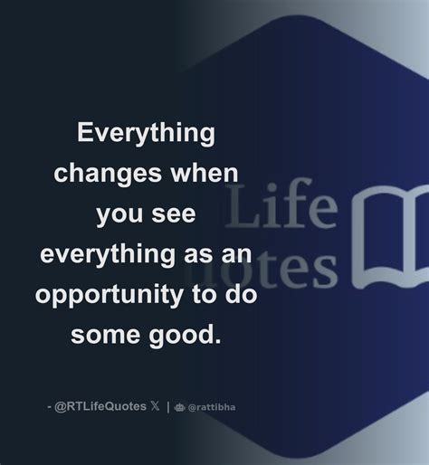 Everything changes when you see everything as an opportunity to do some