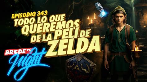 Todo lo que Queremos en la Película de Zelda BRCDEvg Night 343 YouTube