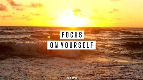 Best Focus On Yourself Quotes The Strive