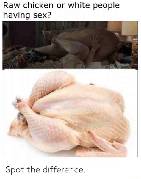 Raw Chicken Or White People Having Sex Spot The Difference IFunny