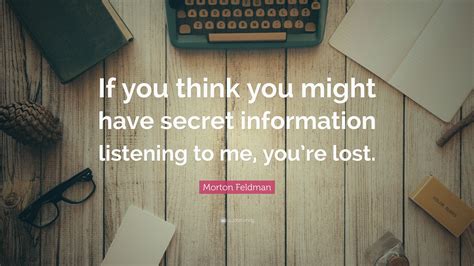 Morton Feldman Quote: “If you think you might have secret information