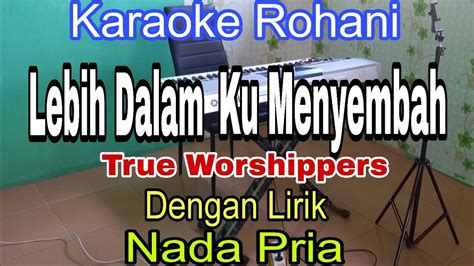 Lebih Dalam Ku Menyembah Karaoke Rohani Nada Pria True Worshippers Nada Dasar D Do