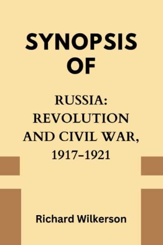 SYNOPSIS OF RUSSIA REVOLUTION AND CIVIL WAR 1917 1921 By Richard