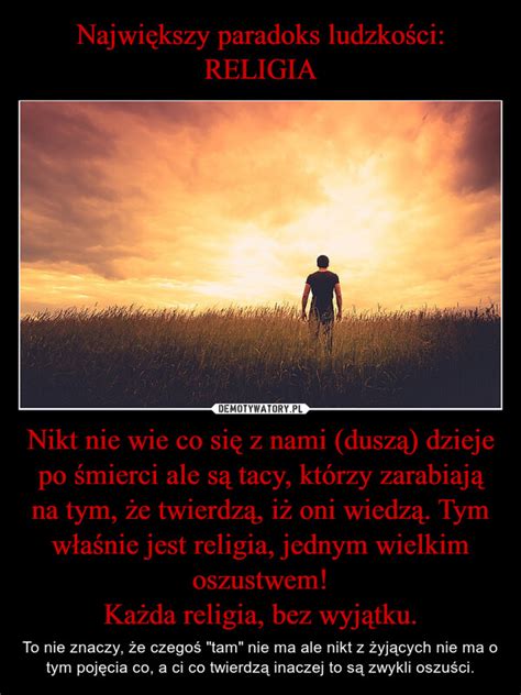 Największy paradoks ludzkości RELIGIA Nikt nie wie co się z nami