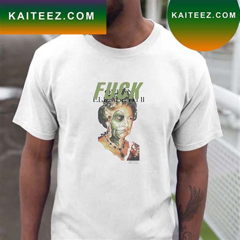 Official Fuck Queen Elizabeth II T Shirt Kaiteez