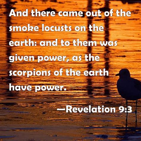 Revelation 9:3 And there came out of the smoke locusts on the earth: and to them was given power ...