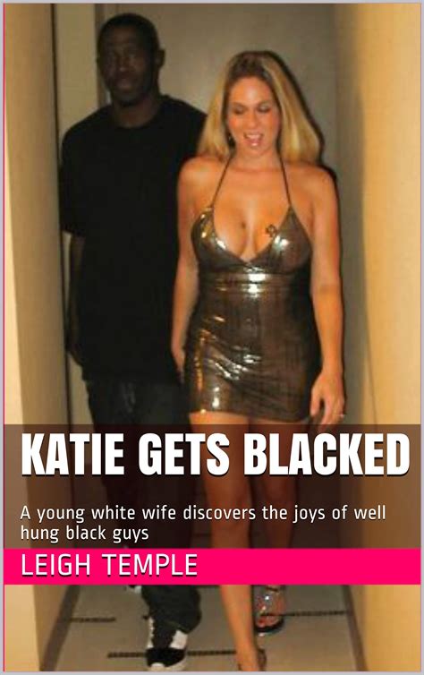 Katie Gets Blacked: A young white wife discovers the joys of well hung