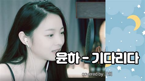윤하 기다리다 Covered By 가희 아프리카tv Vod