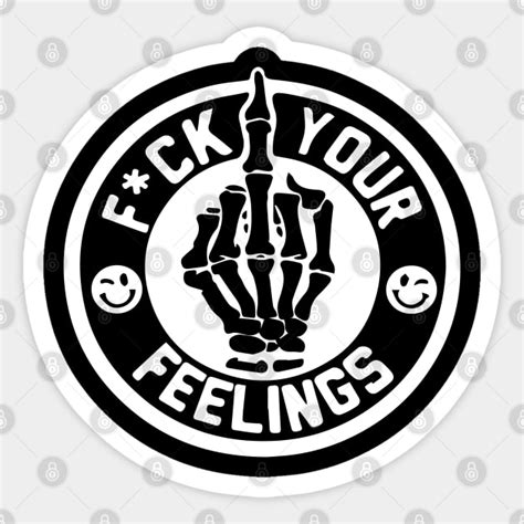 Fuck Your Feelings Fuck Your Feelings Sticker TeePublic
