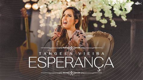 Tangela Vieira Esperança Clipe Oficial Youtube