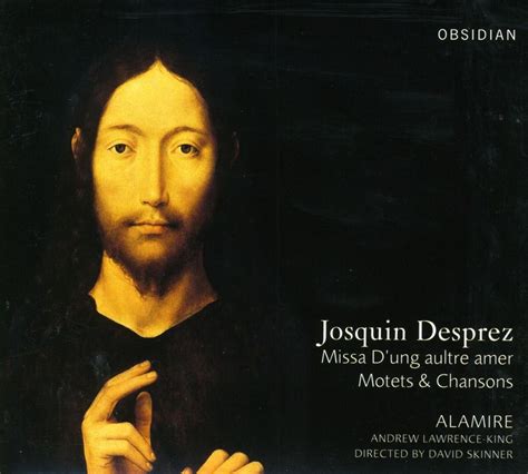?Josquin Des Prez: Missa "D'ung aultre amer", Motets & Chansons by ...