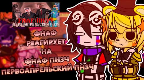 [🐻]ФНАФ РЕАГИРУЕТ НА ///🔥 ФНАФ ПНЗЧ ПЕРВОАПРЕЛЬСКИЙ ПНЗЧ 🔥\\\ ГАЧА КЛУБ ...