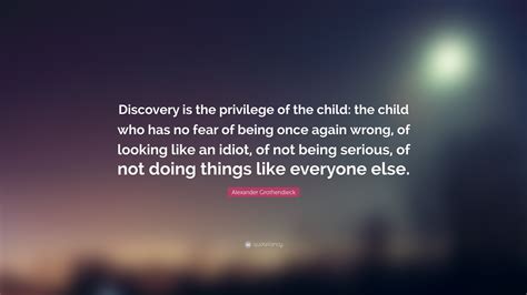 Alexander Grothendieck Quote: “Discovery is the privilege of the child