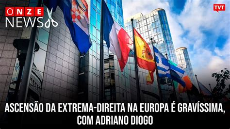 Ascensão Da Extrema Direita Na Europa é Gravíssima Com Adriano Diogo