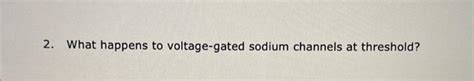 Solved 2. What happens to voltage-gated sodium channels at | Chegg.com