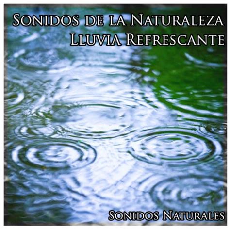 Sonidos De La Naturaleza Lluvia Refrescante By Sonidos Naturales On