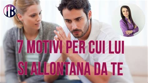 7 Motivi Per Cui Lui Si Allontana Da Te YouTube