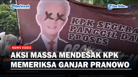 Aksi Massa Mendesak KPK Segera Memanggil Dan Memeriksa Ganjar Pranowo