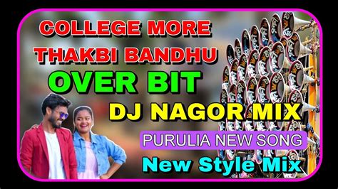 COLLEGE MORE THAKBI BANDHU OVER BIT DJ NAGOR MIX NEW PURULIA SONG 2023