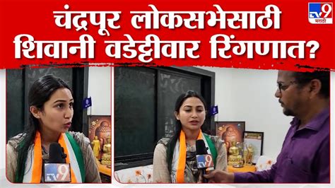 प्रतिभा धानोरकर यांना पक्षाने उमेदवारी दिल्यास Shivani Wadettiwar