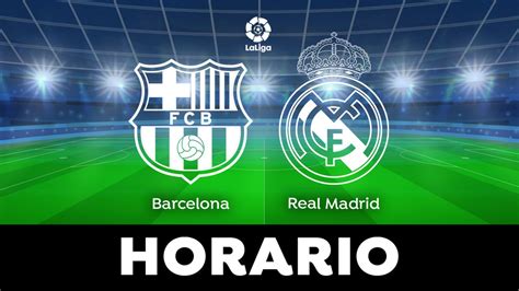 Barcelona Real Madrid Horario Y Dónde Ver El Clásico De Laliga En Directo