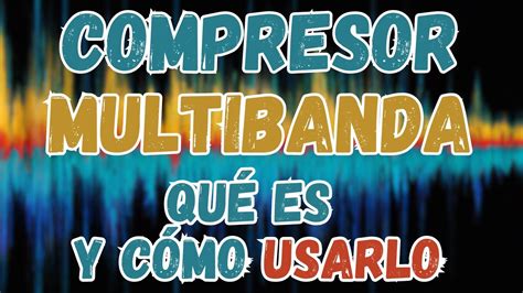 Compresor Multibanda Tutorial Qué Es Y Cómo Usarlo Youtube