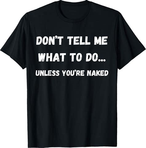Adult Humor Don T Tell Me What To Do Unless You Re Naked T Shirt Walmart