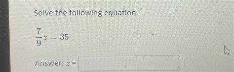 Solved Solve the following equation.79z=35Answer: z= | Chegg.com