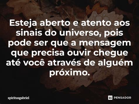 Esteja Aberto E Atento Aos Sinais Do Spiritusgabriel Pensador