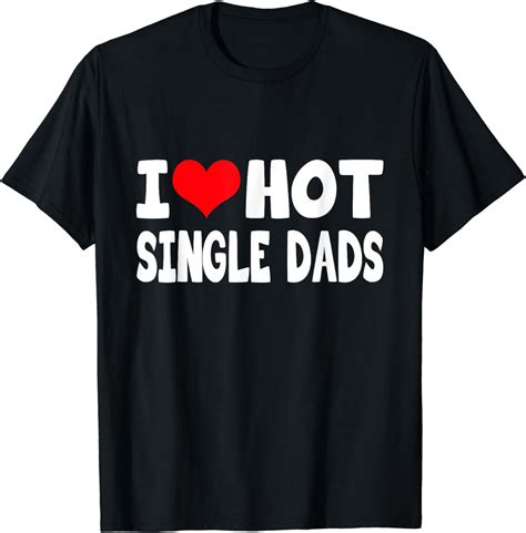 I Love Hot Single Dads Funny Red Heart Love Single Dads T Shirt Walmart